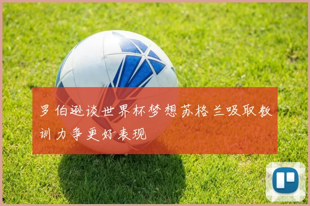 罗伯逊谈世界杯梦想苏格兰吸取教训力争更好表现